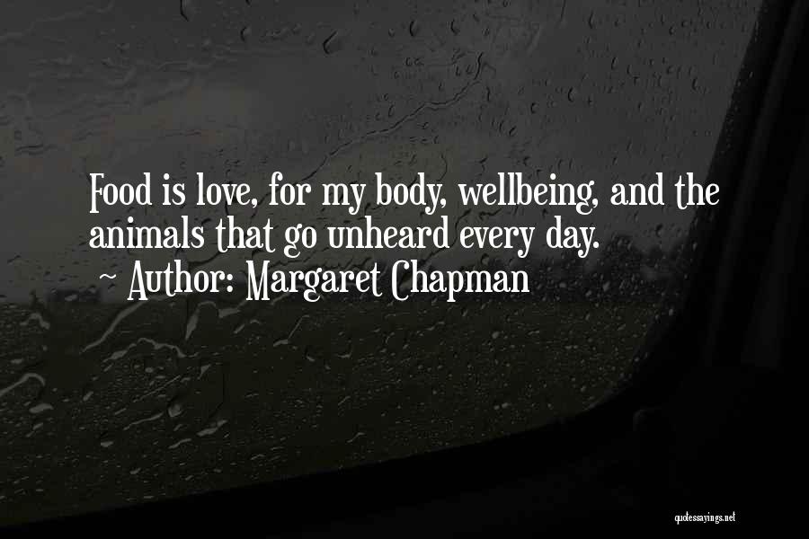 Margaret Chapman Quotes: Food Is Love, For My Body, Wellbeing, And The Animals That Go Unheard Every Day.