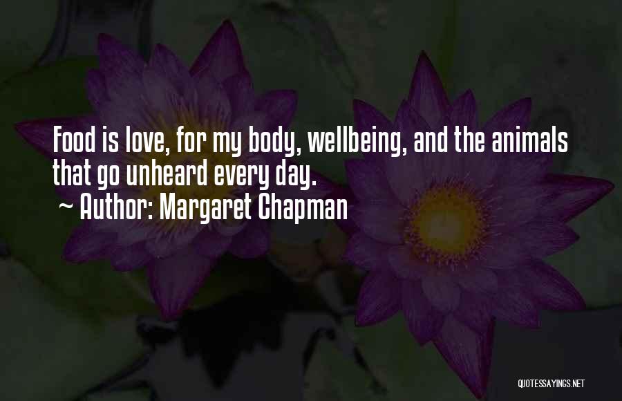 Margaret Chapman Quotes: Food Is Love, For My Body, Wellbeing, And The Animals That Go Unheard Every Day.