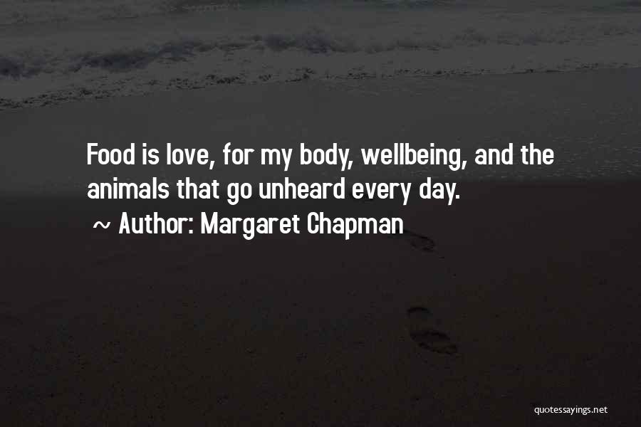 Margaret Chapman Quotes: Food Is Love, For My Body, Wellbeing, And The Animals That Go Unheard Every Day.