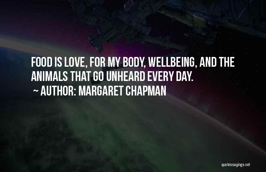 Margaret Chapman Quotes: Food Is Love, For My Body, Wellbeing, And The Animals That Go Unheard Every Day.