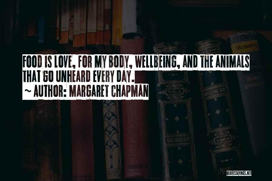 Margaret Chapman Quotes: Food Is Love, For My Body, Wellbeing, And The Animals That Go Unheard Every Day.