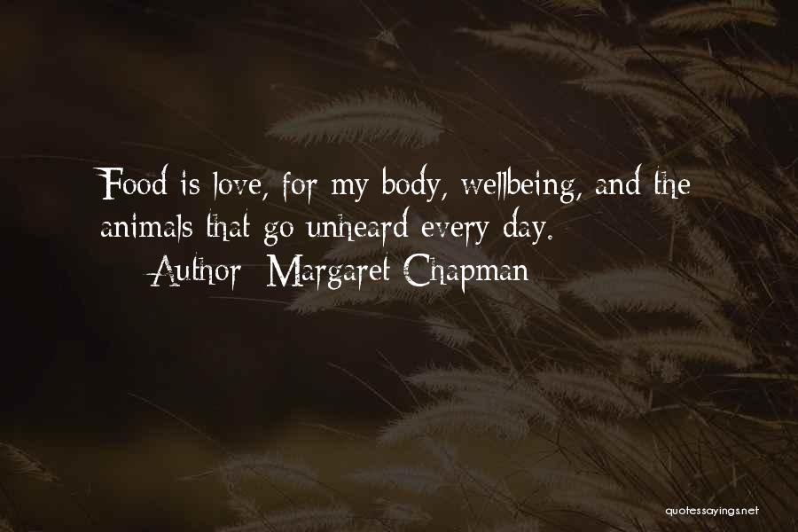 Margaret Chapman Quotes: Food Is Love, For My Body, Wellbeing, And The Animals That Go Unheard Every Day.