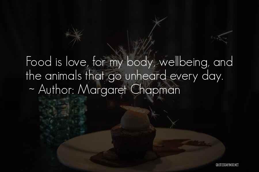 Margaret Chapman Quotes: Food Is Love, For My Body, Wellbeing, And The Animals That Go Unheard Every Day.