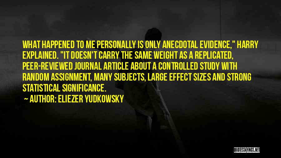 Eliezer Yudkowsky Quotes: What Happened To Me Personally Is Only Anecdotal Evidence, Harry Explained. It Doesn't Carry The Same Weight As A Replicated,