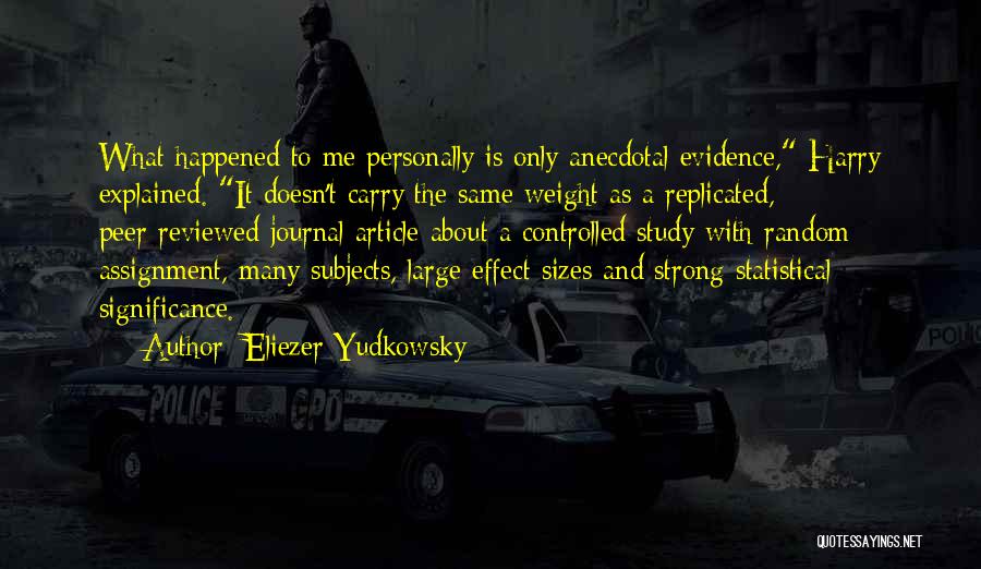 Eliezer Yudkowsky Quotes: What Happened To Me Personally Is Only Anecdotal Evidence, Harry Explained. It Doesn't Carry The Same Weight As A Replicated,