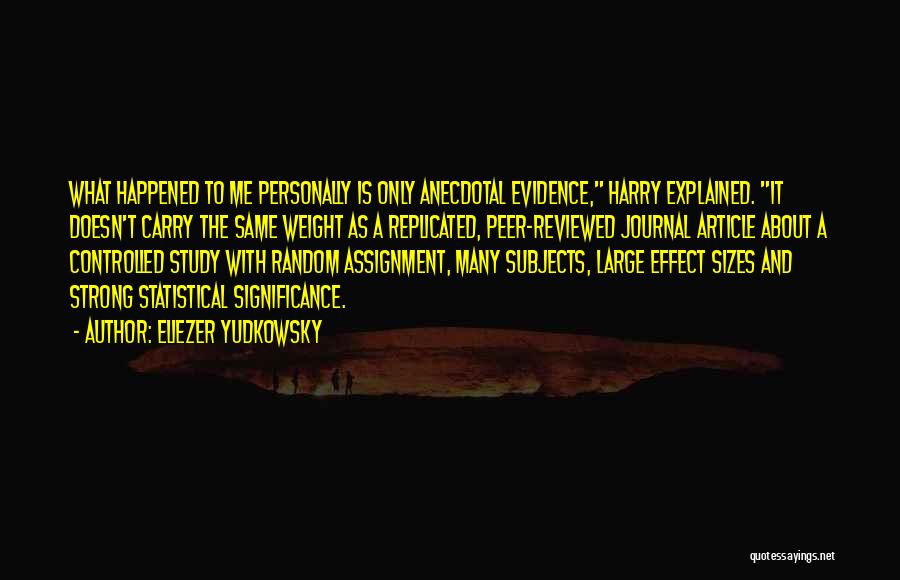 Eliezer Yudkowsky Quotes: What Happened To Me Personally Is Only Anecdotal Evidence, Harry Explained. It Doesn't Carry The Same Weight As A Replicated,