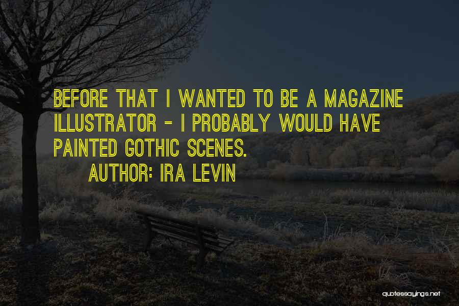 Ira Levin Quotes: Before That I Wanted To Be A Magazine Illustrator - I Probably Would Have Painted Gothic Scenes.