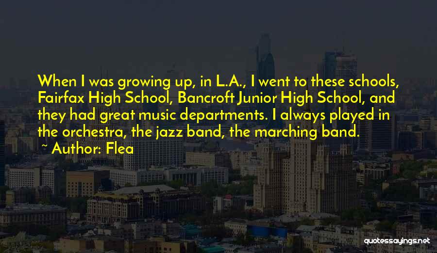 Flea Quotes: When I Was Growing Up, In L.a., I Went To These Schools, Fairfax High School, Bancroft Junior High School, And