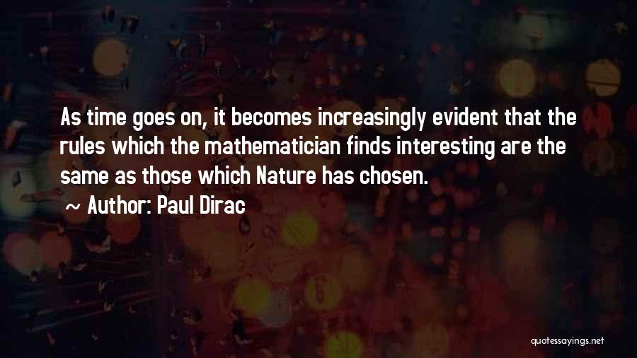 Paul Dirac Quotes: As Time Goes On, It Becomes Increasingly Evident That The Rules Which The Mathematician Finds Interesting Are The Same As