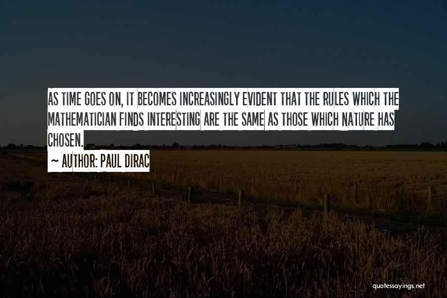 Paul Dirac Quotes: As Time Goes On, It Becomes Increasingly Evident That The Rules Which The Mathematician Finds Interesting Are The Same As