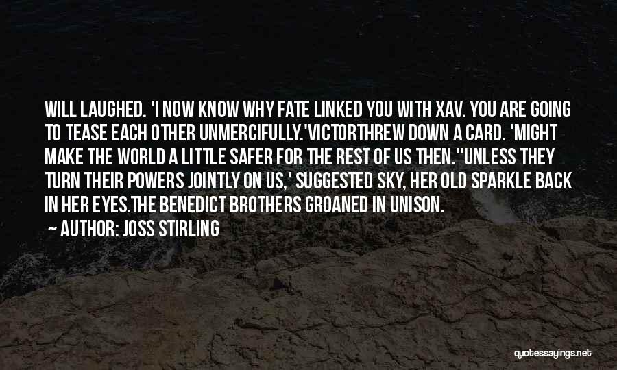 Joss Stirling Quotes: Will Laughed. 'i Now Know Why Fate Linked You With Xav. You Are Going To Tease Each Other Unmercifully.'victorthrew Down