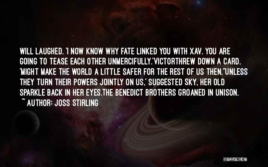 Joss Stirling Quotes: Will Laughed. 'i Now Know Why Fate Linked You With Xav. You Are Going To Tease Each Other Unmercifully.'victorthrew Down