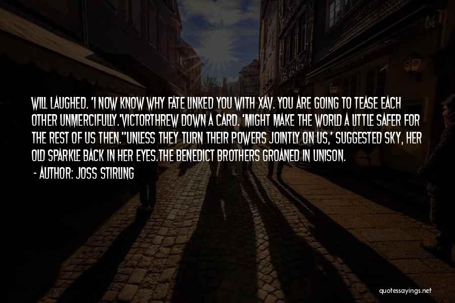 Joss Stirling Quotes: Will Laughed. 'i Now Know Why Fate Linked You With Xav. You Are Going To Tease Each Other Unmercifully.'victorthrew Down