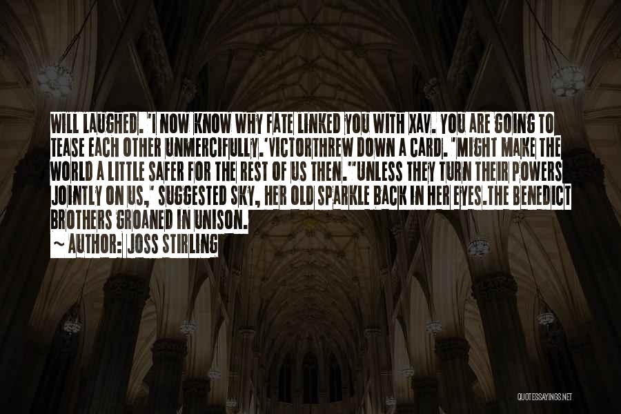 Joss Stirling Quotes: Will Laughed. 'i Now Know Why Fate Linked You With Xav. You Are Going To Tease Each Other Unmercifully.'victorthrew Down