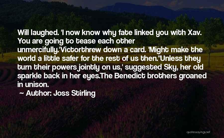 Joss Stirling Quotes: Will Laughed. 'i Now Know Why Fate Linked You With Xav. You Are Going To Tease Each Other Unmercifully.'victorthrew Down