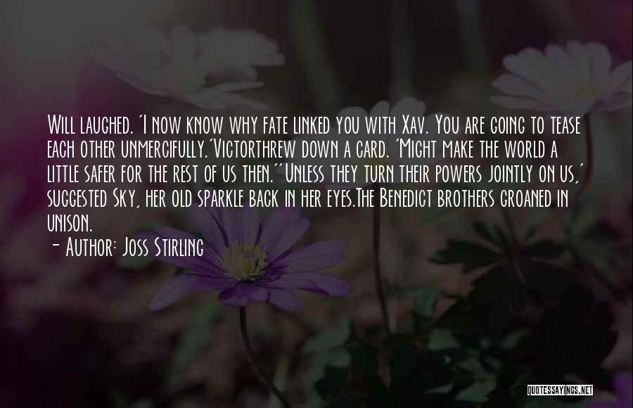 Joss Stirling Quotes: Will Laughed. 'i Now Know Why Fate Linked You With Xav. You Are Going To Tease Each Other Unmercifully.'victorthrew Down