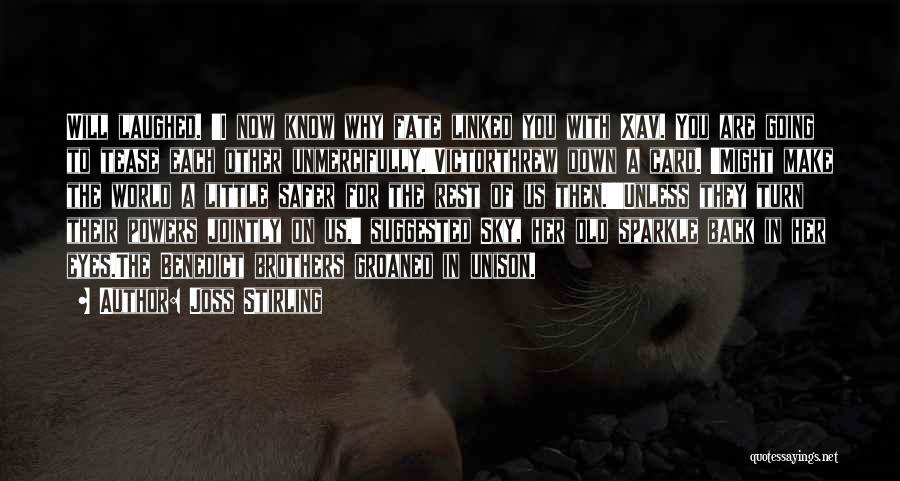 Joss Stirling Quotes: Will Laughed. 'i Now Know Why Fate Linked You With Xav. You Are Going To Tease Each Other Unmercifully.'victorthrew Down