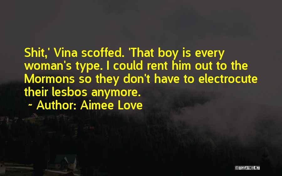 Aimee Love Quotes: Shit,' Vina Scoffed. 'that Boy Is Every Woman's Type. I Could Rent Him Out To The Mormons So They Don't