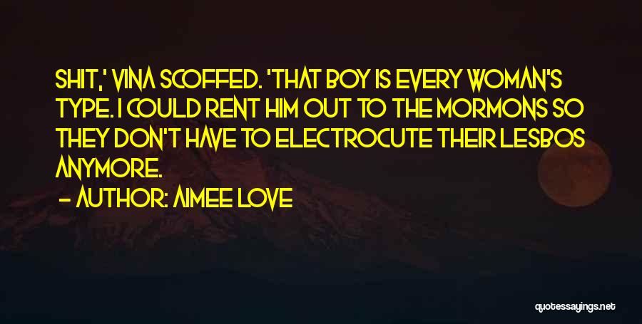 Aimee Love Quotes: Shit,' Vina Scoffed. 'that Boy Is Every Woman's Type. I Could Rent Him Out To The Mormons So They Don't