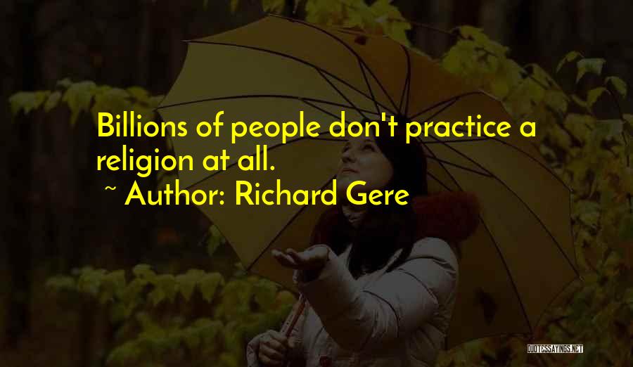 Richard Gere Quotes: Billions Of People Don't Practice A Religion At All.