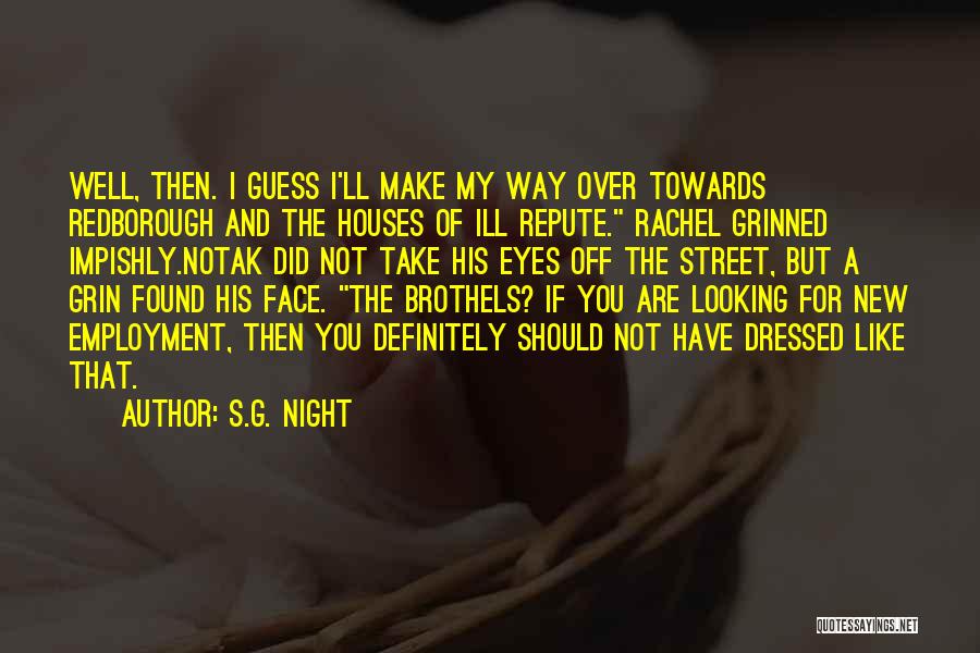 S.G. Night Quotes: Well, Then. I Guess I'll Make My Way Over Towards Redborough And The Houses Of Ill Repute. Rachel Grinned Impishly.notak