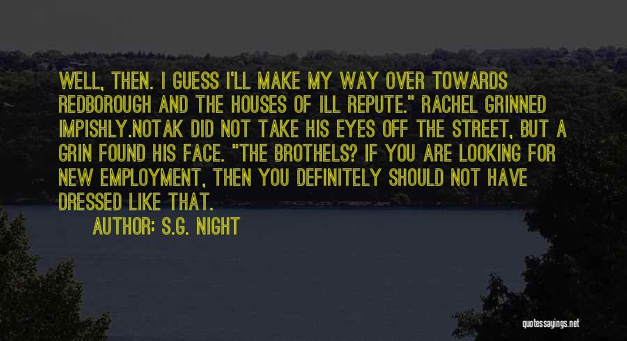 S.G. Night Quotes: Well, Then. I Guess I'll Make My Way Over Towards Redborough And The Houses Of Ill Repute. Rachel Grinned Impishly.notak