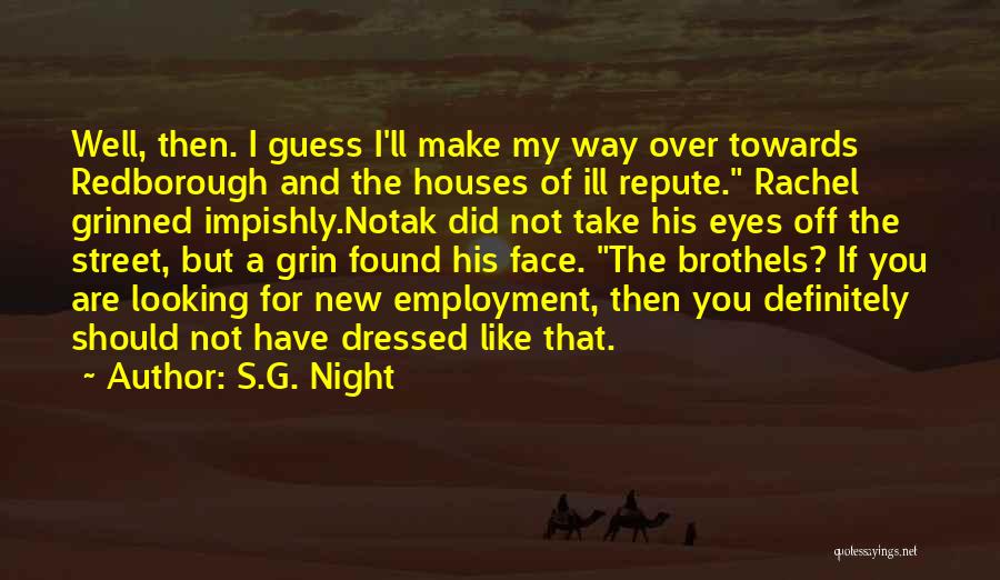 S.G. Night Quotes: Well, Then. I Guess I'll Make My Way Over Towards Redborough And The Houses Of Ill Repute. Rachel Grinned Impishly.notak