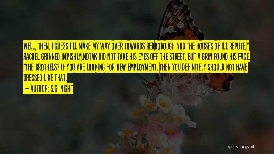 S.G. Night Quotes: Well, Then. I Guess I'll Make My Way Over Towards Redborough And The Houses Of Ill Repute. Rachel Grinned Impishly.notak