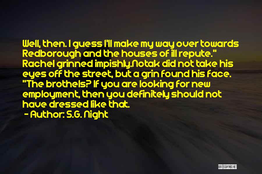 S.G. Night Quotes: Well, Then. I Guess I'll Make My Way Over Towards Redborough And The Houses Of Ill Repute. Rachel Grinned Impishly.notak