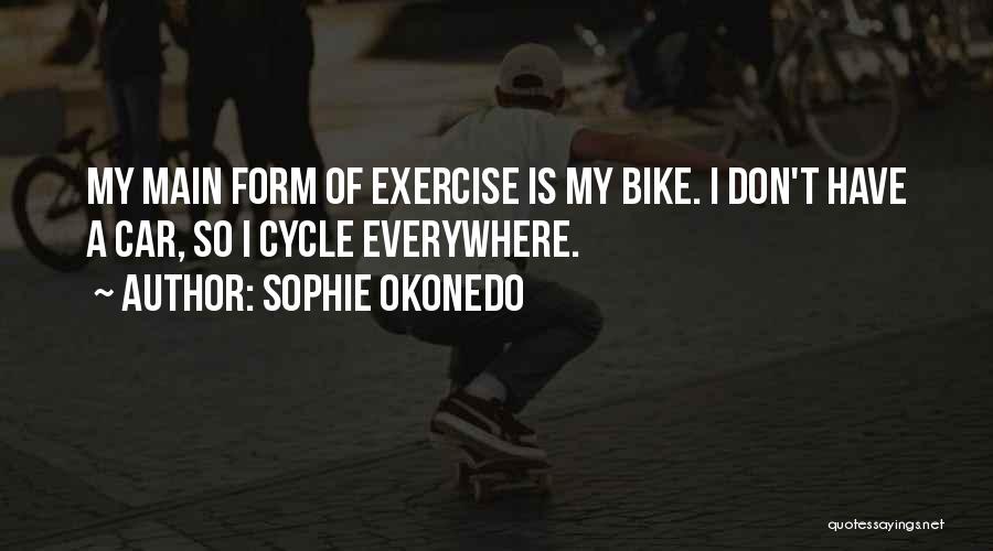 Sophie Okonedo Quotes: My Main Form Of Exercise Is My Bike. I Don't Have A Car, So I Cycle Everywhere.