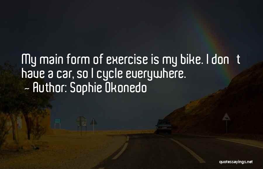 Sophie Okonedo Quotes: My Main Form Of Exercise Is My Bike. I Don't Have A Car, So I Cycle Everywhere.