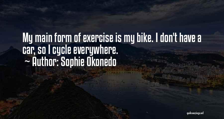 Sophie Okonedo Quotes: My Main Form Of Exercise Is My Bike. I Don't Have A Car, So I Cycle Everywhere.