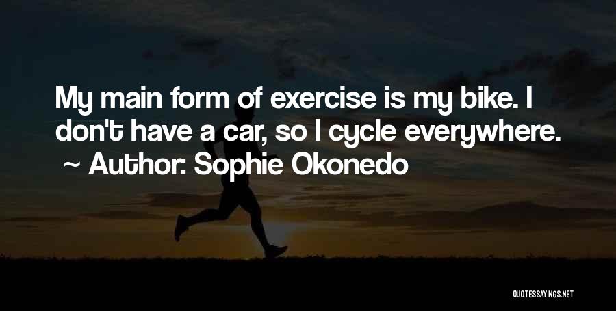 Sophie Okonedo Quotes: My Main Form Of Exercise Is My Bike. I Don't Have A Car, So I Cycle Everywhere.