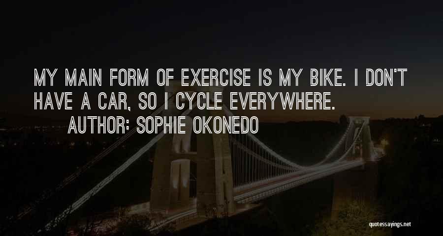 Sophie Okonedo Quotes: My Main Form Of Exercise Is My Bike. I Don't Have A Car, So I Cycle Everywhere.