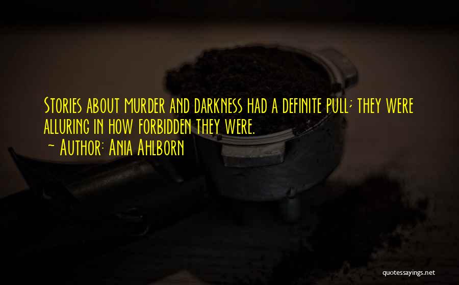 Ania Ahlborn Quotes: Stories About Murder And Darkness Had A Definite Pull; They Were Alluring In How Forbidden They Were.