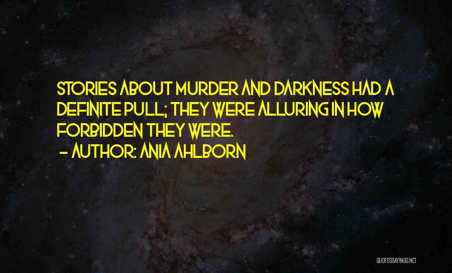 Ania Ahlborn Quotes: Stories About Murder And Darkness Had A Definite Pull; They Were Alluring In How Forbidden They Were.