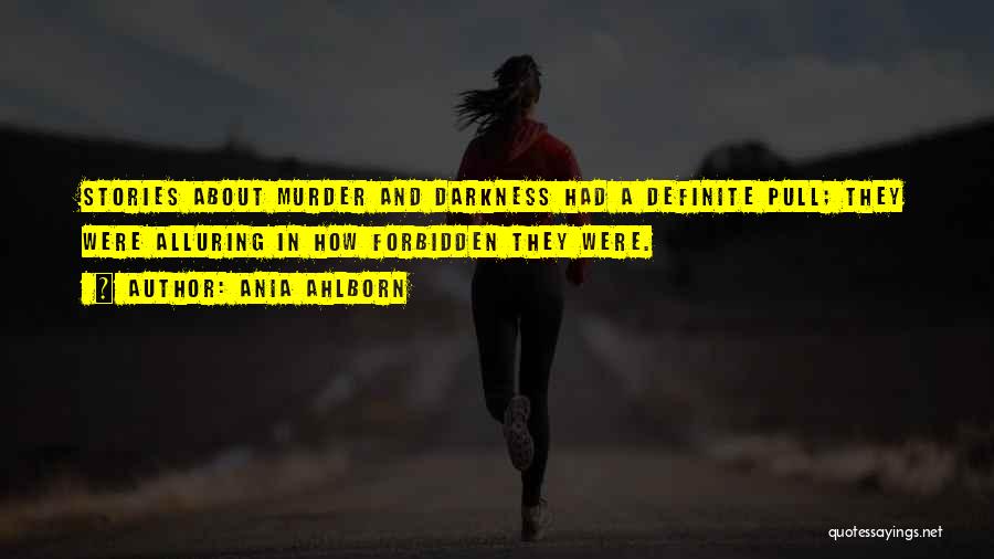 Ania Ahlborn Quotes: Stories About Murder And Darkness Had A Definite Pull; They Were Alluring In How Forbidden They Were.