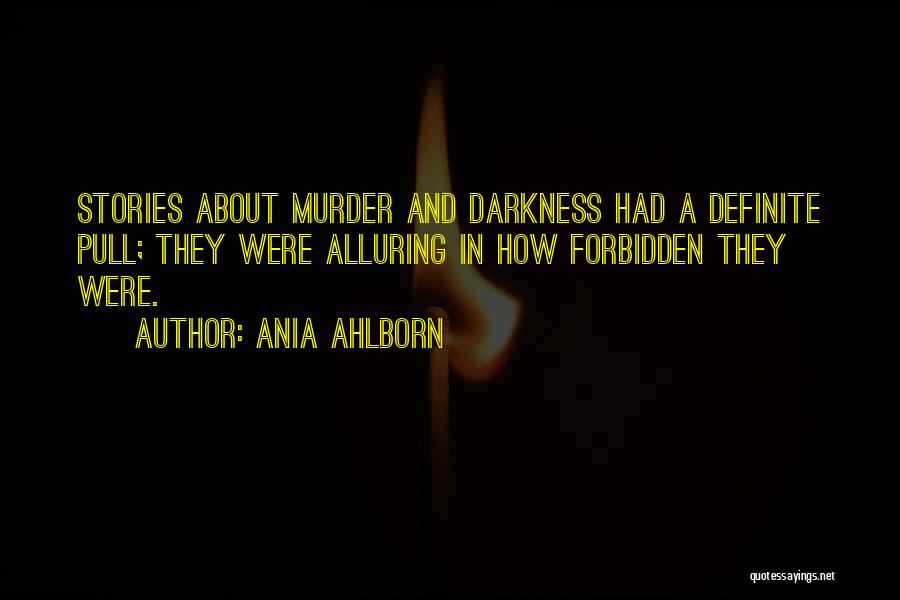 Ania Ahlborn Quotes: Stories About Murder And Darkness Had A Definite Pull; They Were Alluring In How Forbidden They Were.