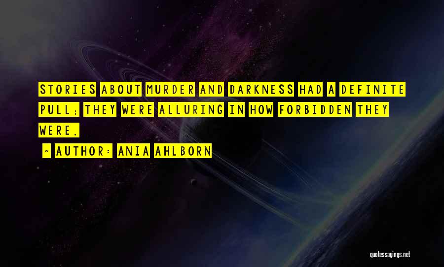 Ania Ahlborn Quotes: Stories About Murder And Darkness Had A Definite Pull; They Were Alluring In How Forbidden They Were.