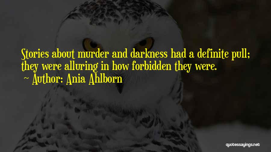 Ania Ahlborn Quotes: Stories About Murder And Darkness Had A Definite Pull; They Were Alluring In How Forbidden They Were.