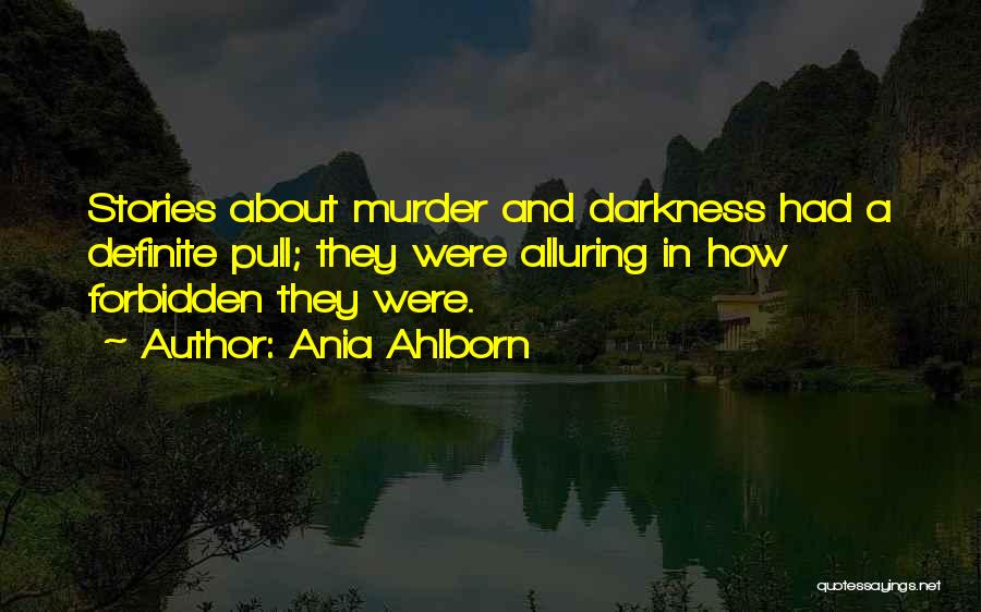 Ania Ahlborn Quotes: Stories About Murder And Darkness Had A Definite Pull; They Were Alluring In How Forbidden They Were.