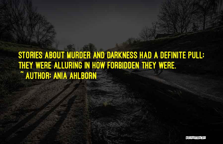 Ania Ahlborn Quotes: Stories About Murder And Darkness Had A Definite Pull; They Were Alluring In How Forbidden They Were.