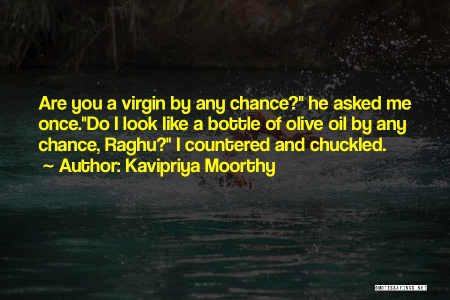 Kavipriya Moorthy Quotes: Are You A Virgin By Any Chance? He Asked Me Once.do I Look Like A Bottle Of Olive Oil By