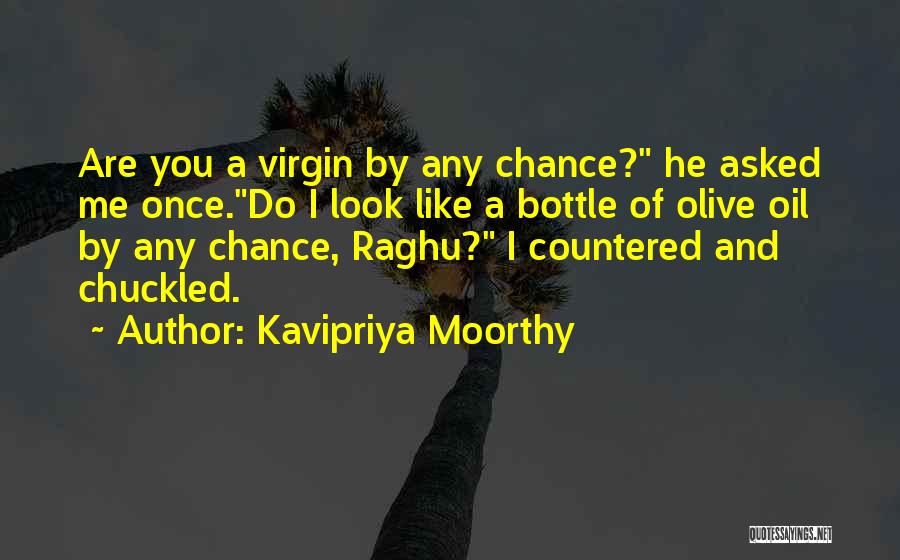 Kavipriya Moorthy Quotes: Are You A Virgin By Any Chance? He Asked Me Once.do I Look Like A Bottle Of Olive Oil By