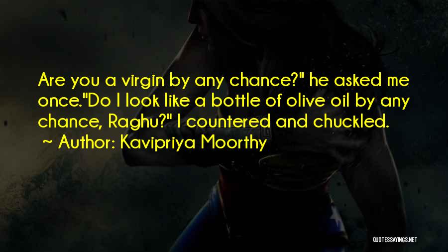 Kavipriya Moorthy Quotes: Are You A Virgin By Any Chance? He Asked Me Once.do I Look Like A Bottle Of Olive Oil By