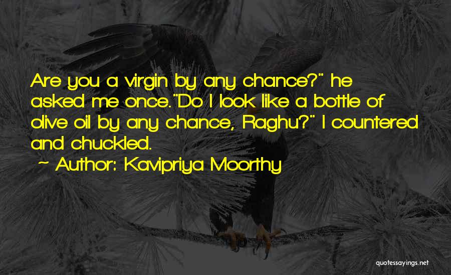 Kavipriya Moorthy Quotes: Are You A Virgin By Any Chance? He Asked Me Once.do I Look Like A Bottle Of Olive Oil By