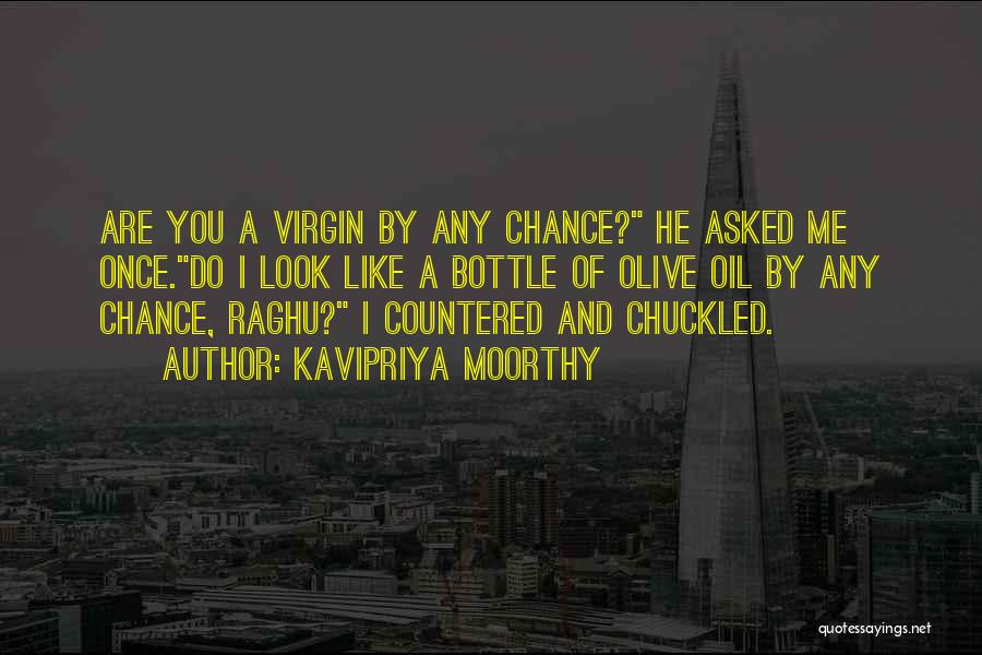 Kavipriya Moorthy Quotes: Are You A Virgin By Any Chance? He Asked Me Once.do I Look Like A Bottle Of Olive Oil By