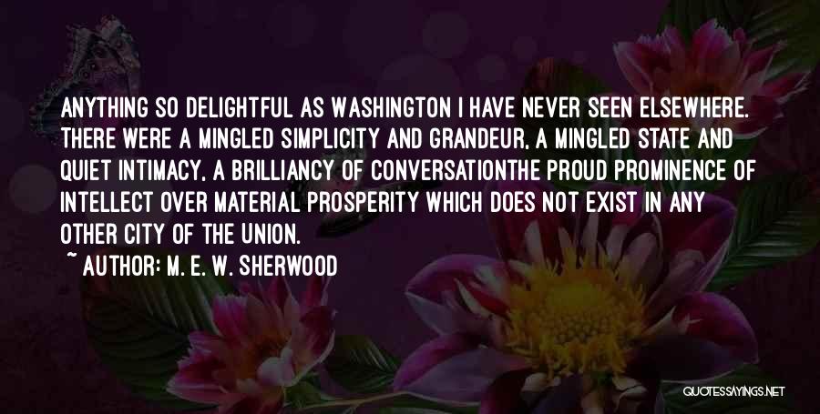 M. E. W. Sherwood Quotes: Anything So Delightful As Washington I Have Never Seen Elsewhere. There Were A Mingled Simplicity And Grandeur, A Mingled State