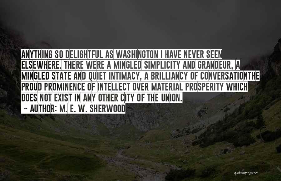 M. E. W. Sherwood Quotes: Anything So Delightful As Washington I Have Never Seen Elsewhere. There Were A Mingled Simplicity And Grandeur, A Mingled State