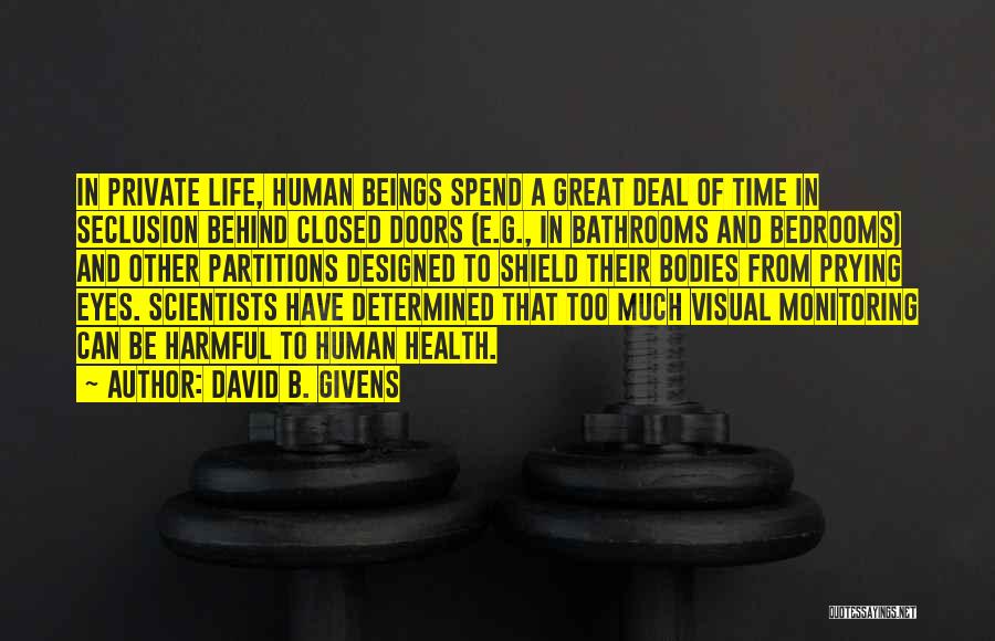 David B. Givens Quotes: In Private Life, Human Beings Spend A Great Deal Of Time In Seclusion Behind Closed Doors (e.g., In Bathrooms And